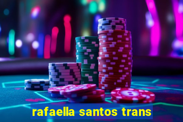 rafaella santos trans